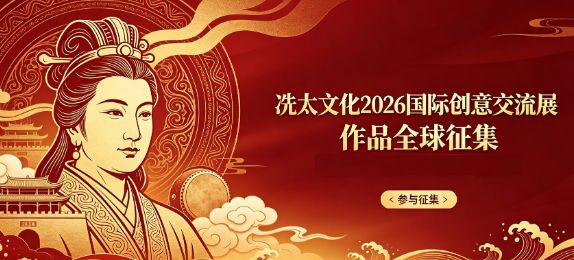 冼太文化2026国际创意交流展· 作品全球征集 ﻿Xiantai Culture 2026 International Creative Exchange Exhibition · Global Ca